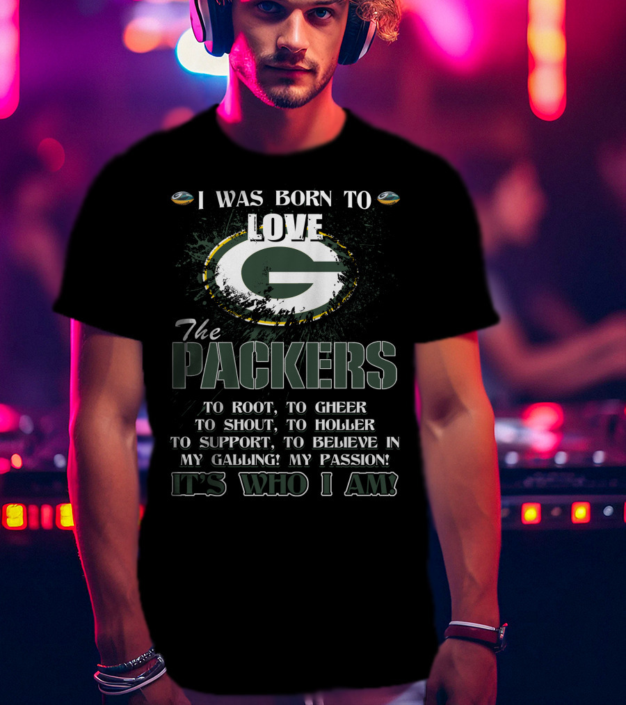 I Was Born To Love The Packers It's Who I Am T-Shirt