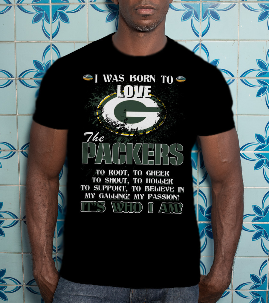 I Was Born To Love The Packers It's Who I Am T-Shirt