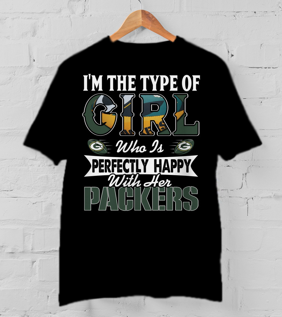 I'm The Type Of Girl Who Is Perfectly Happy With Her Packers T-Shirt