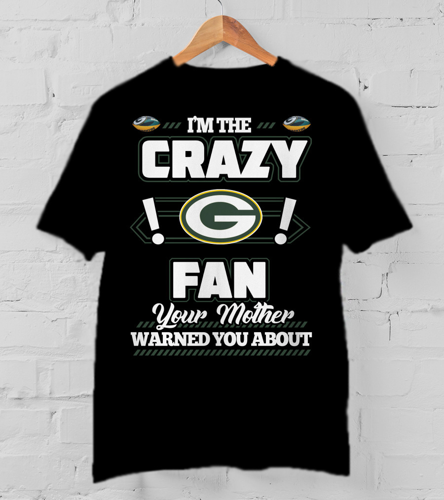 I'm The Crazy Green Bay Packers Fan Your Mother Warned You About T-Shirt
