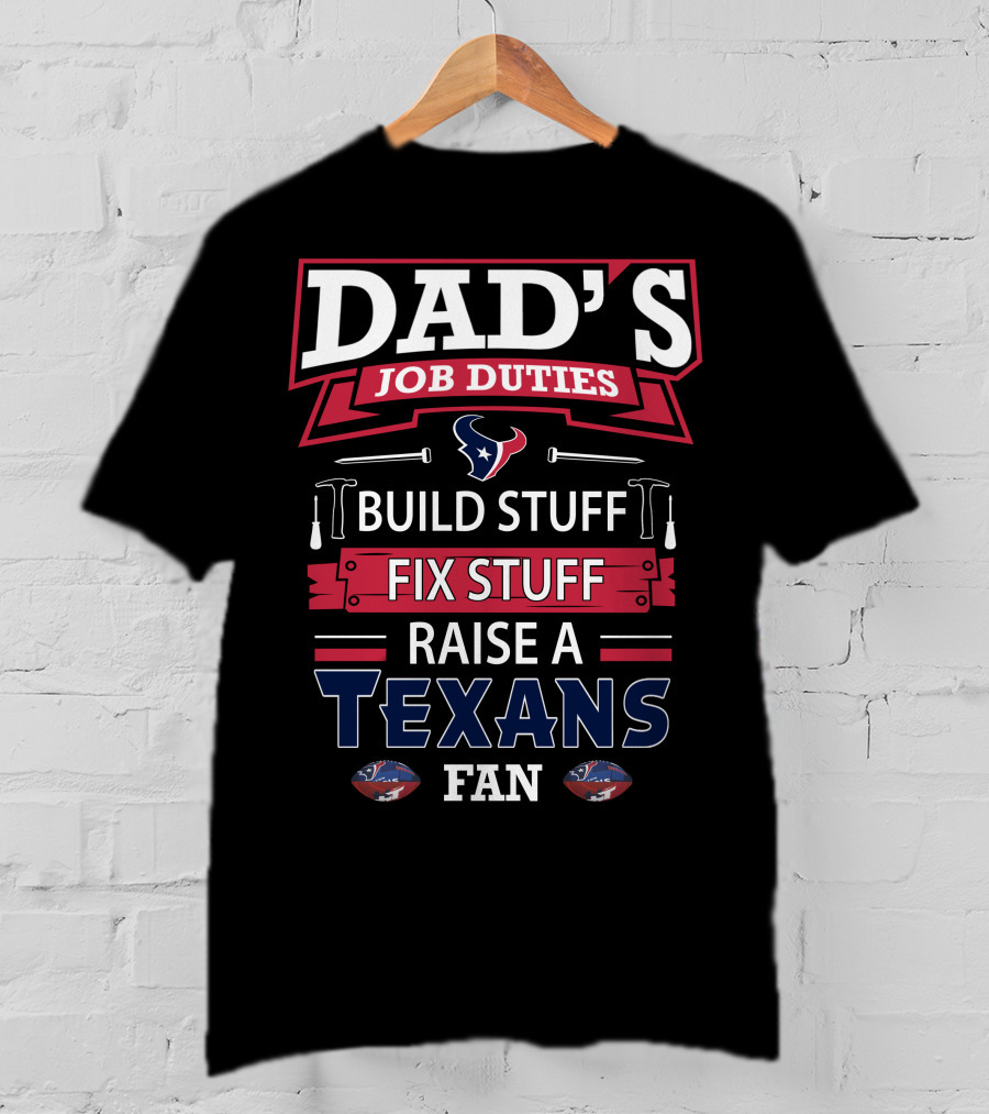 Dad's Job Duties Build Stuff Fix Stuff Raise A Texans Fan T-Shirt