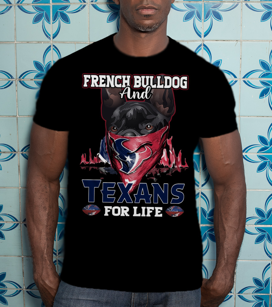 French Bulldog And Texans For Life T-Shirt