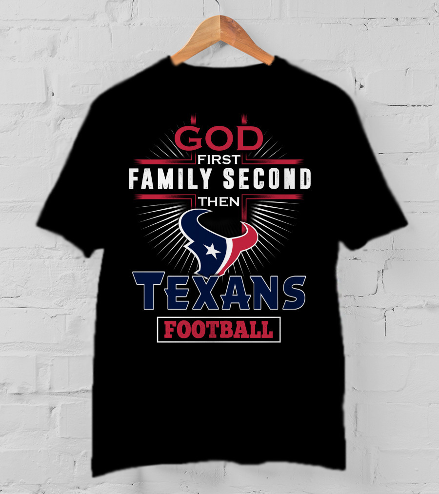 God First Family Second Then Texans Football T-Shirt