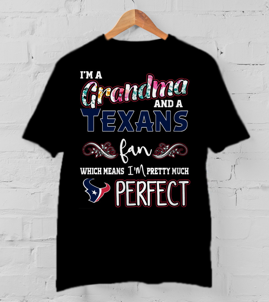 I'm A Grandma And A Texans Fan Which Means I'm Pretty Much Perfect T-Shirt