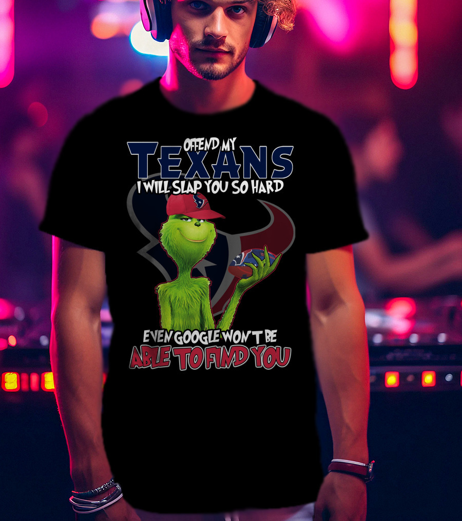 Offend My Texans Slap You Grinch Google Won't Find You T-Shirt