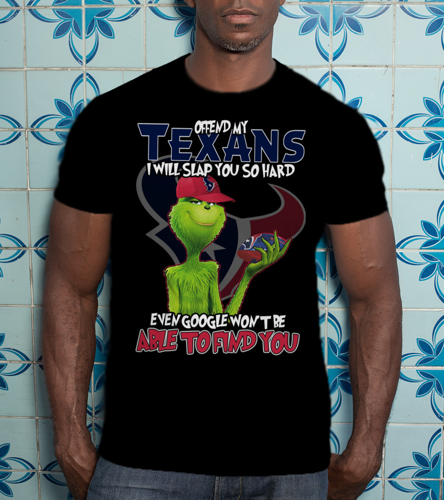 Offend My Texans Slap You Grinch Google Won't Find You T-Shirt