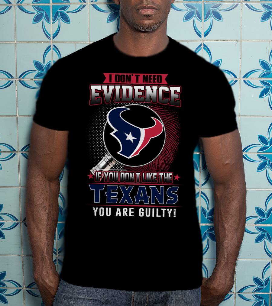 I Don't Need Evidence If You Don't Like The Texans You Are Guilty Texans Logo Judge Gavel T-Shirt
