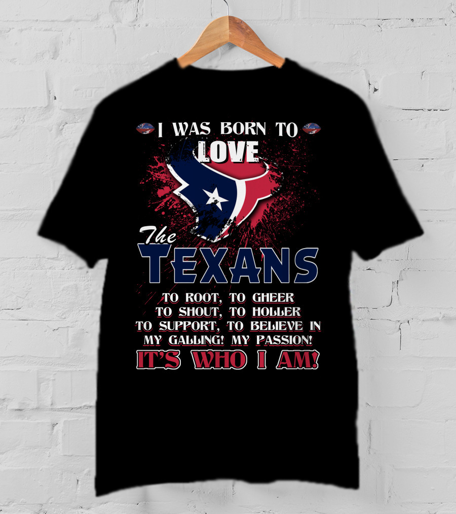 I Was Born To Love The Texans It's Who I Am T-Shirt