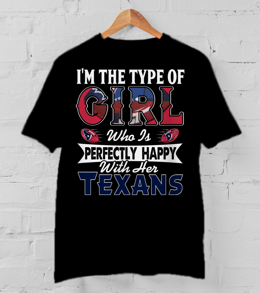 I'm The Type Of Girl Who Is Perfectly Happy With Her Texans T-Shirt