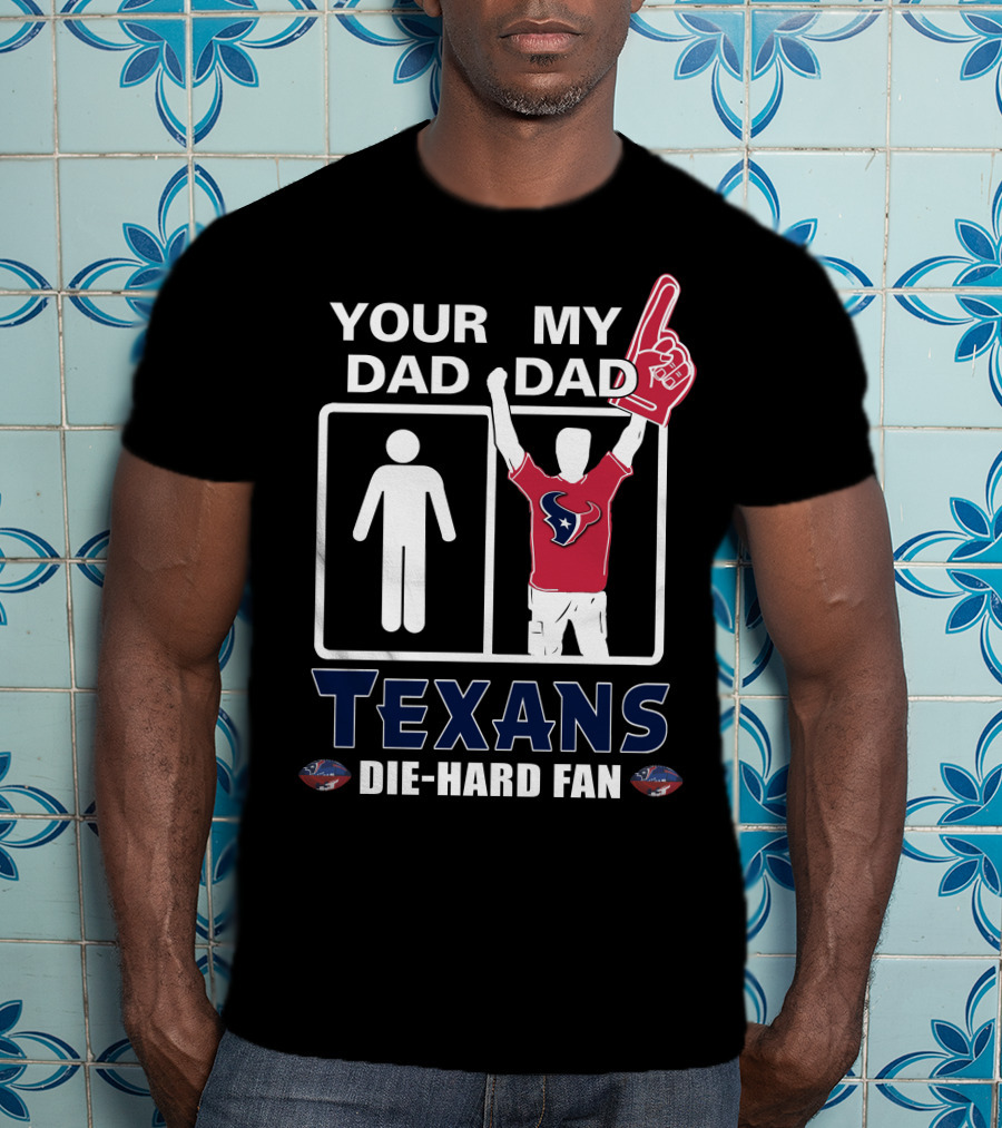 Your Dad My Dad Texans Die-Hard Fan T-Shirt