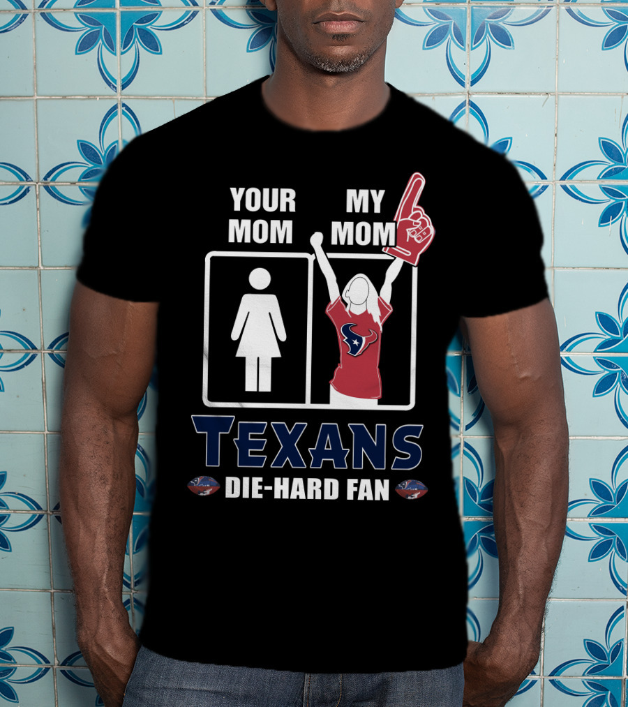 Your Mom My Mom Texans Die-Hard Fan T-Shirt