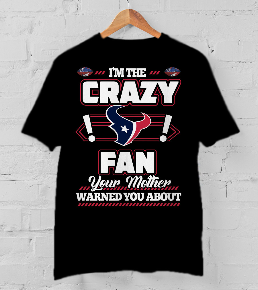 I'm The Crazy Fan Your Mother Warned You About Houston Texans T-Shirt