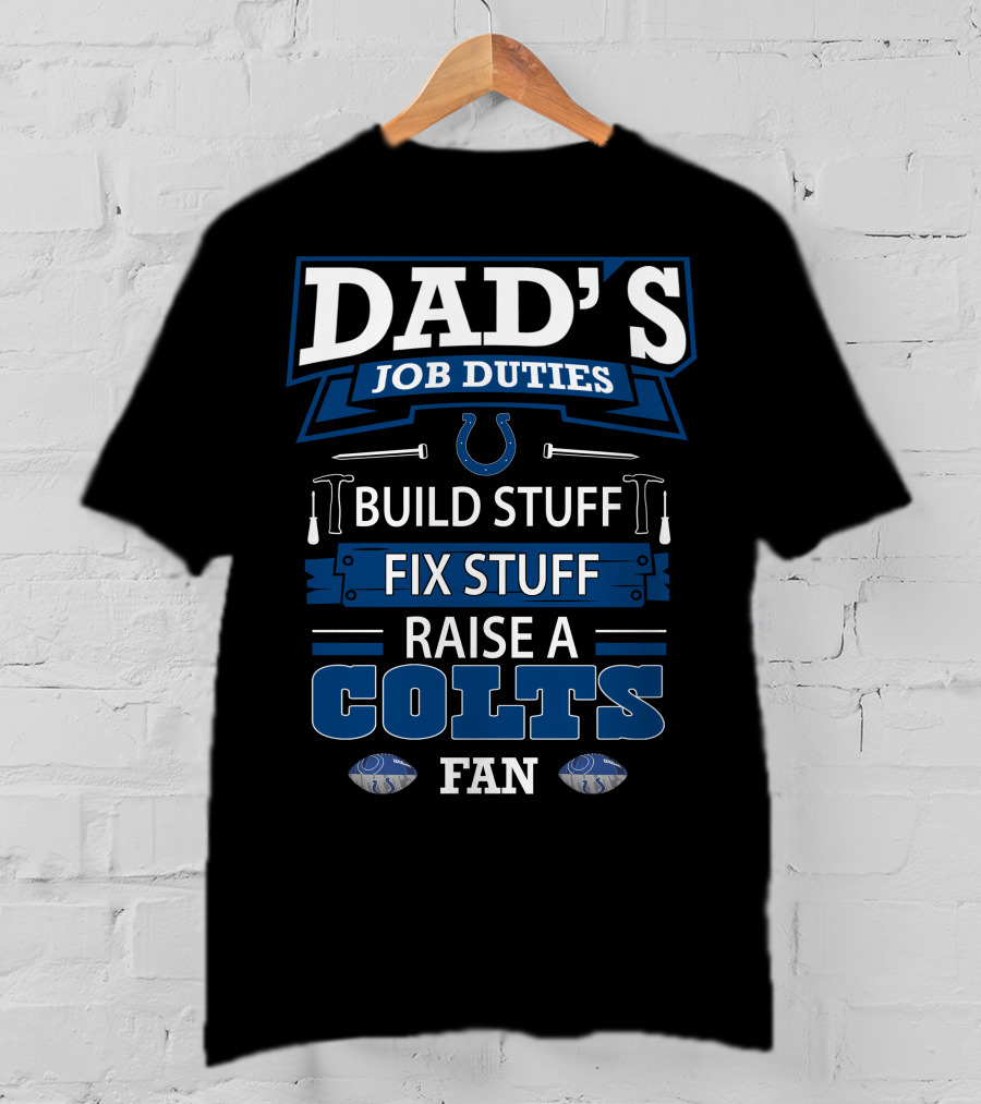 Dad's Job Duties Build Stuff Fix Stuff Raise A Colts Fan T-Shirt