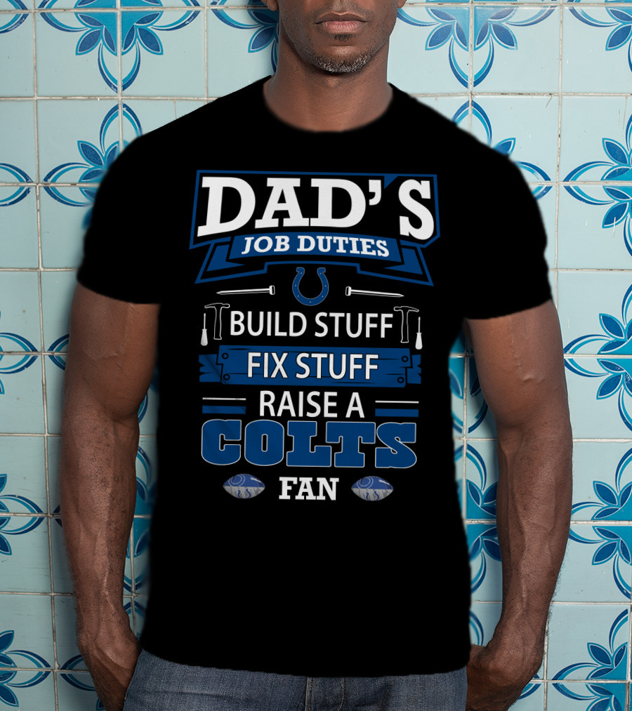 Dad's Job Duties Build Stuff Fix Stuff Raise A Colts Fan T-Shirt