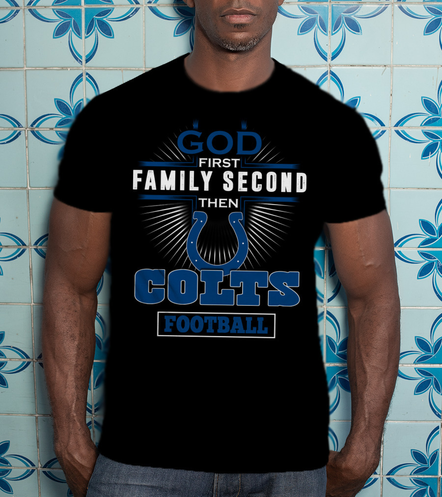 God First Family Second Then Colts Football T-Shirt