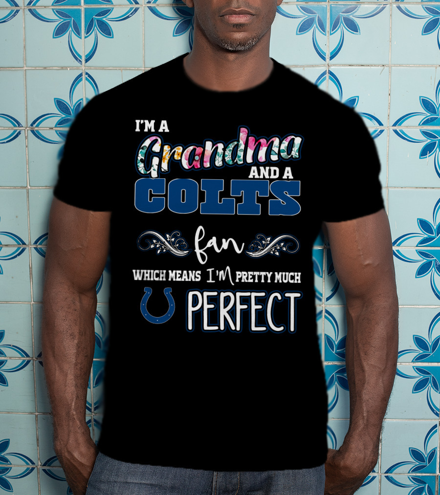 I'm A Grandma And A Colts Fan Which Means I'm Pretty Much Perfect T-Shirt