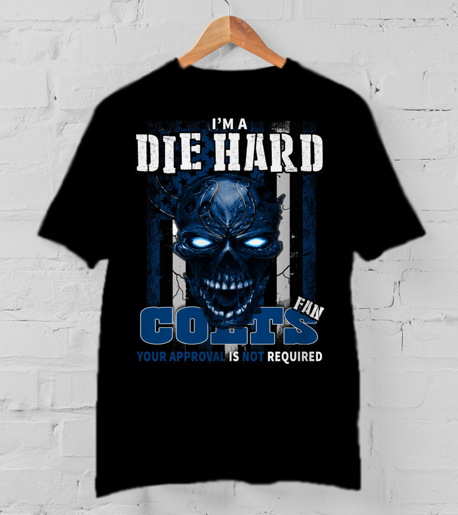 I'm A Die Hard Colts Fan Your Approval Is Not Required T-Shirt