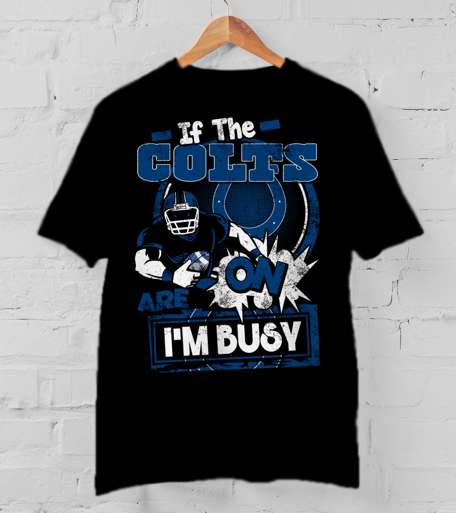 If The Colts Are On I'm Busy T-Shirt