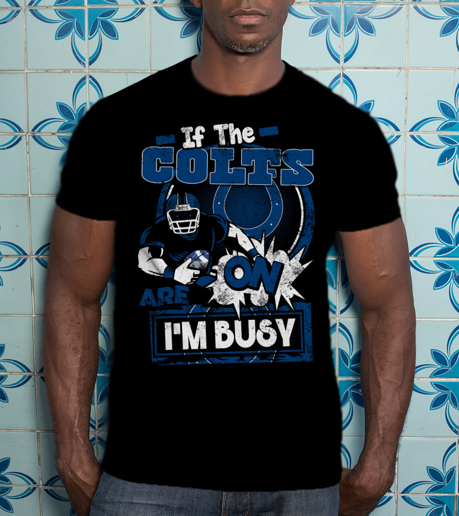 If The Colts Are On I'm Busy T-Shirt