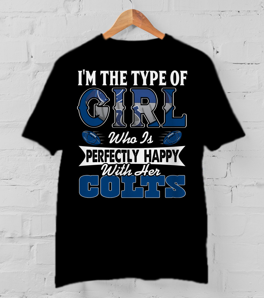 I'm The Type Of Girl Who Is Perfectly Happy With Her Colts T-Shirt