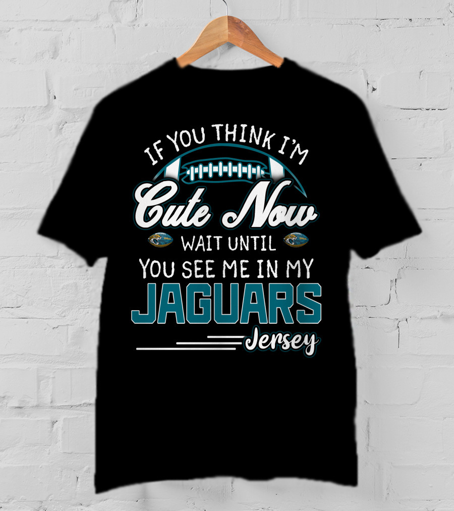 If You Think I'm Cute Now Wait Until You See Me In My Jaguars Jersey T-Shirt