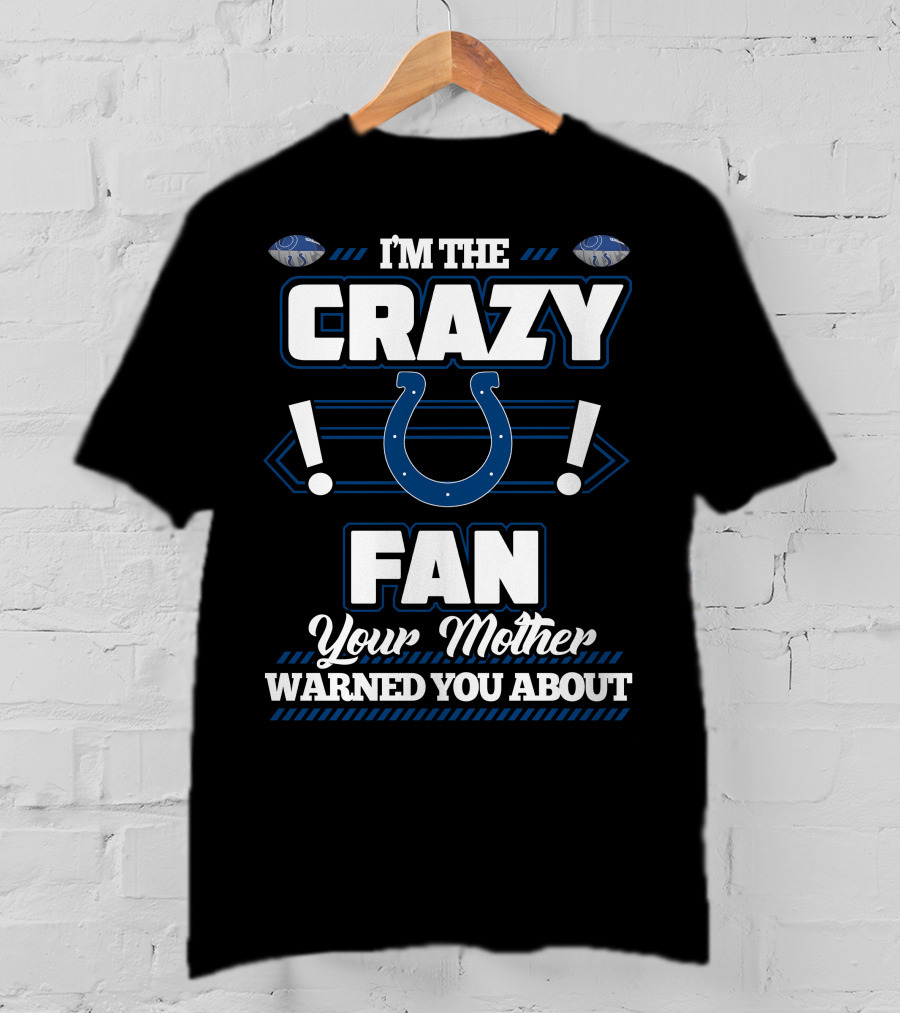 I'm The Crazy Indianapolis Colts Fan Your Mother Warned You About T-Shirt
