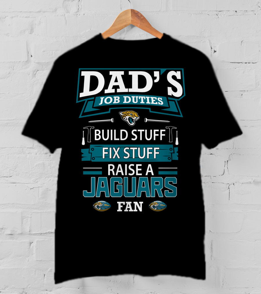Dad's Job Duties Build Stuff Fix Stuff Raise A Jaguars Fan Jacksonville Jaguars T-Shirt
