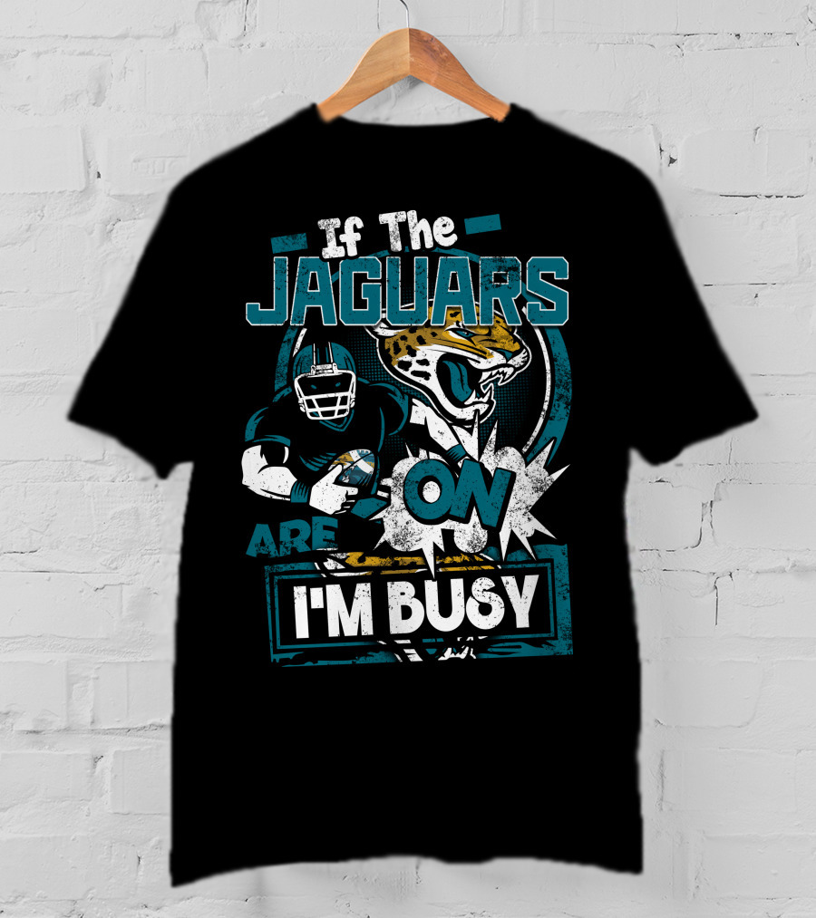 If The Jaguars Are On I'm Busy T-Shirt