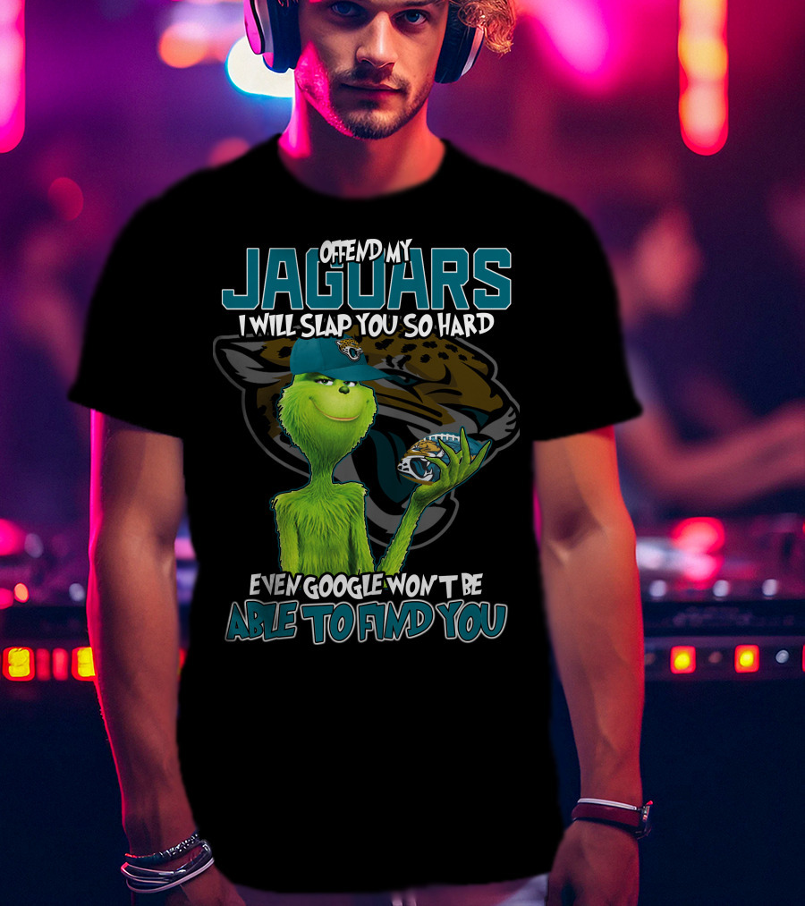 Offend My Jaguars I Will Slap You So Hard Even Google Won't Be Able To Find You T-Shirt