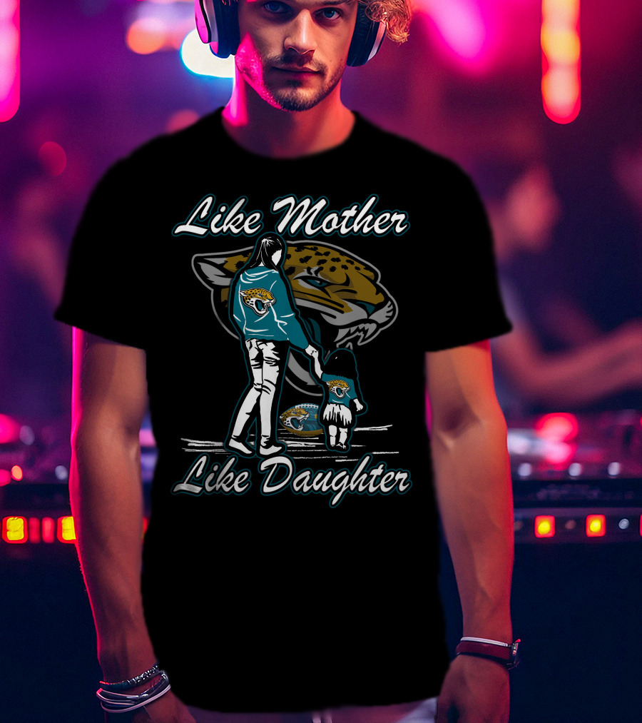 Like Mother Like Daughter Jacksonville Jaguars T-Shirt