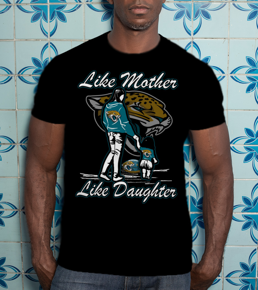 Like Mother Like Daughter Jacksonville Jaguars T-Shirt
