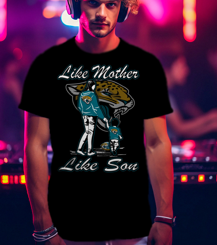 Like Mother Like Son Jacksonville Jaguars T-Shirt