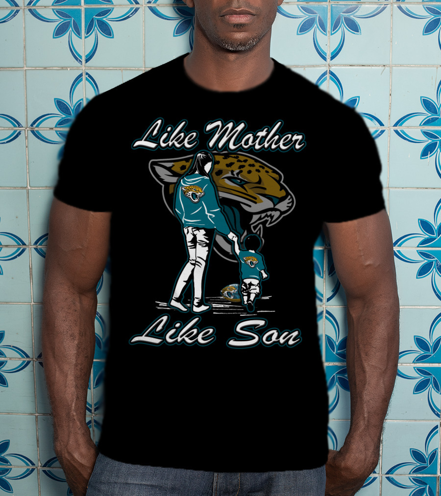 Like Mother Like Son Jacksonville Jaguars T-Shirt