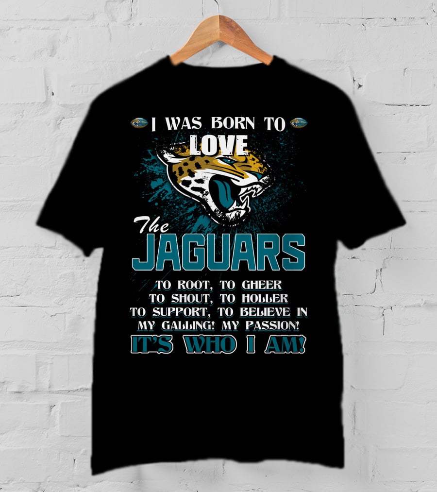 I Was Born To Love The Jaguars It's Who I Am T-Shirt
