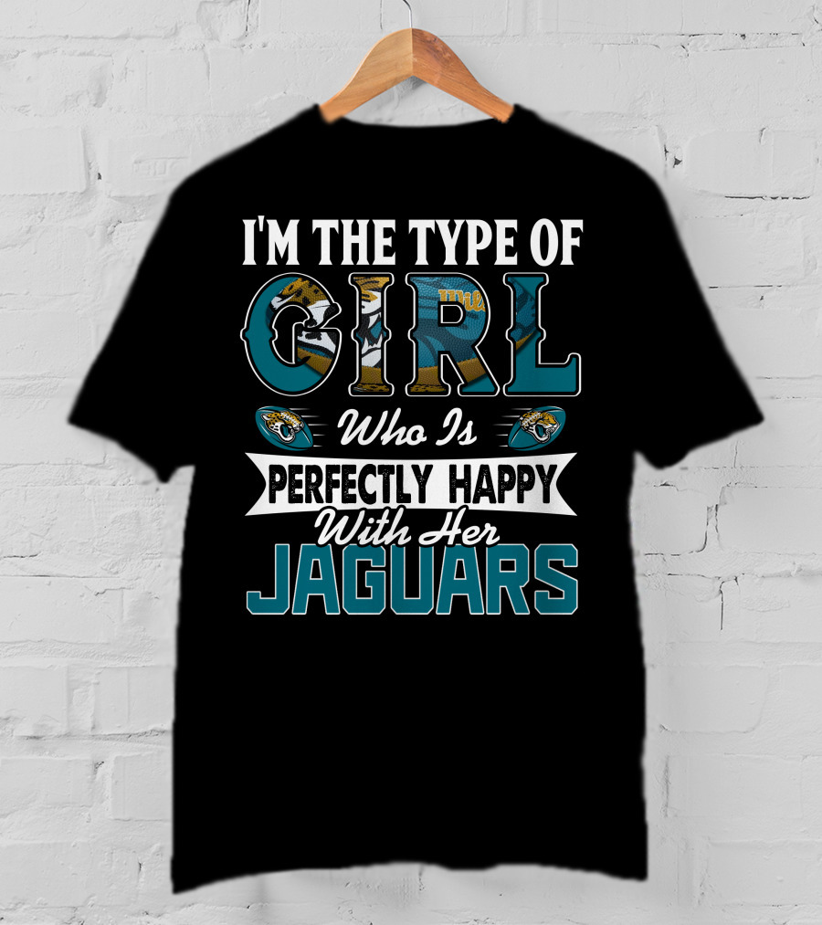 I'm The Type Of Girl Who Is Perfectly Happy With Her Jaguars T-Shirt