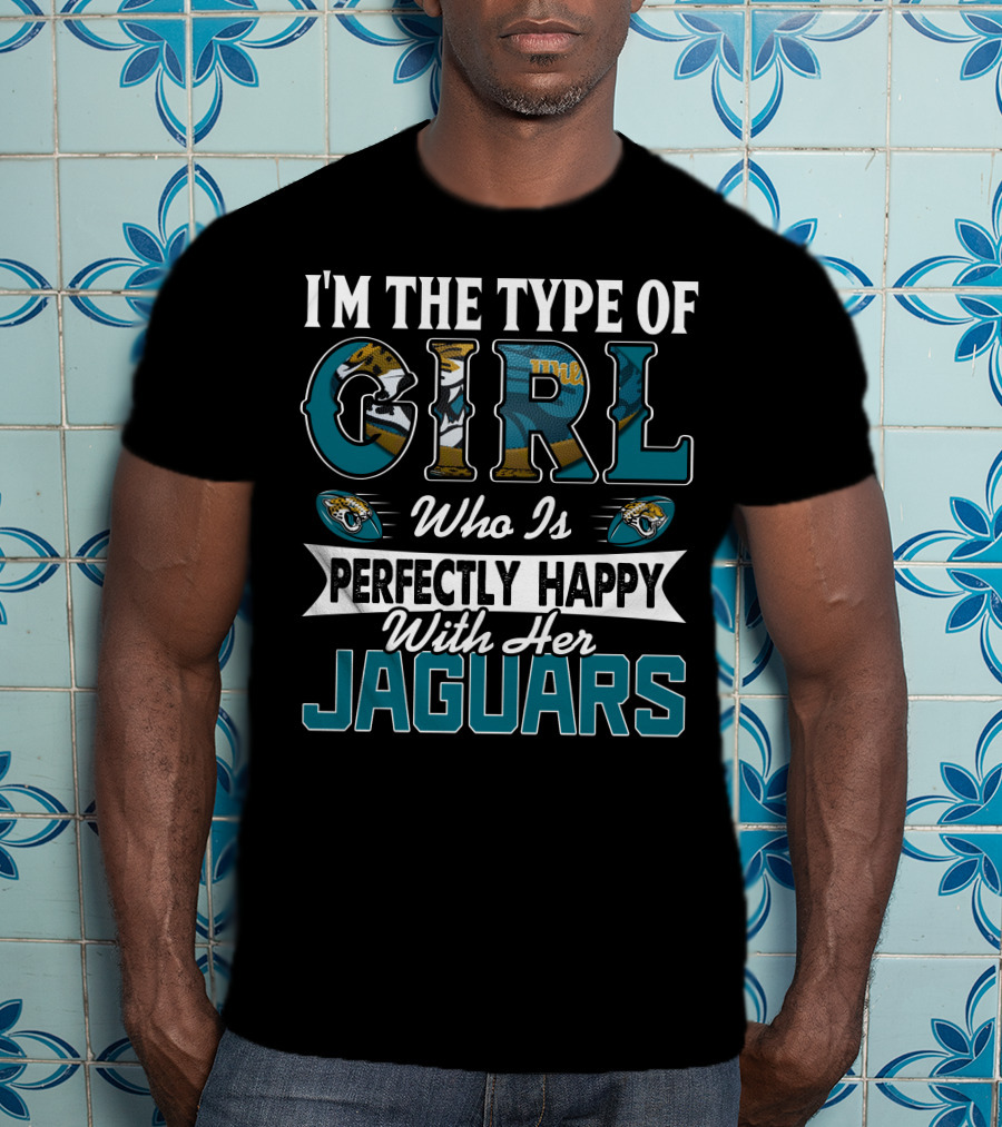 I'm The Type Of Girl Who Is Perfectly Happy With Her Jaguars T-Shirt