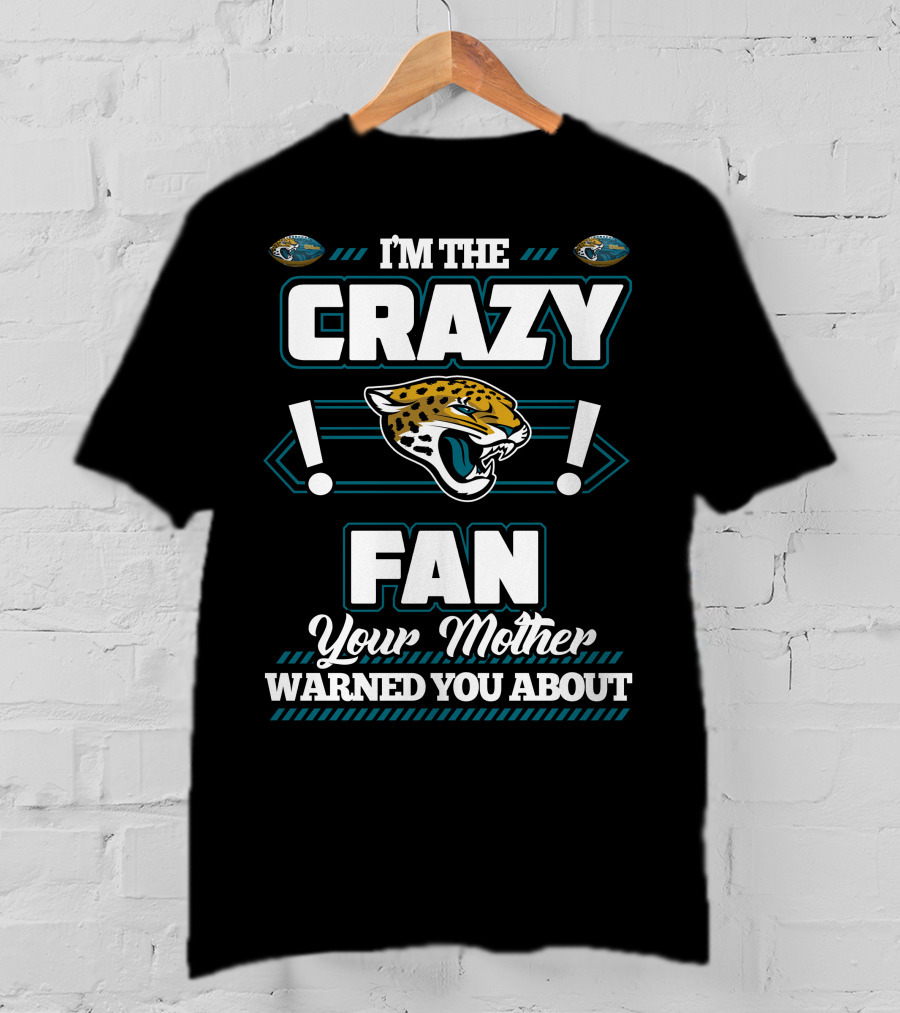 I'm The Crazy Fan Your Mother Warned You About Jacksonville Jaguars T-Shirt