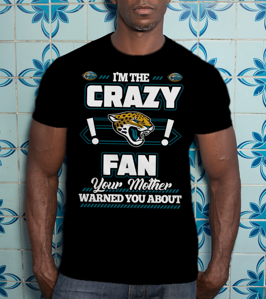 I'm The Crazy Fan Your Mother Warned You About Jacksonville Jaguars T-Shirt