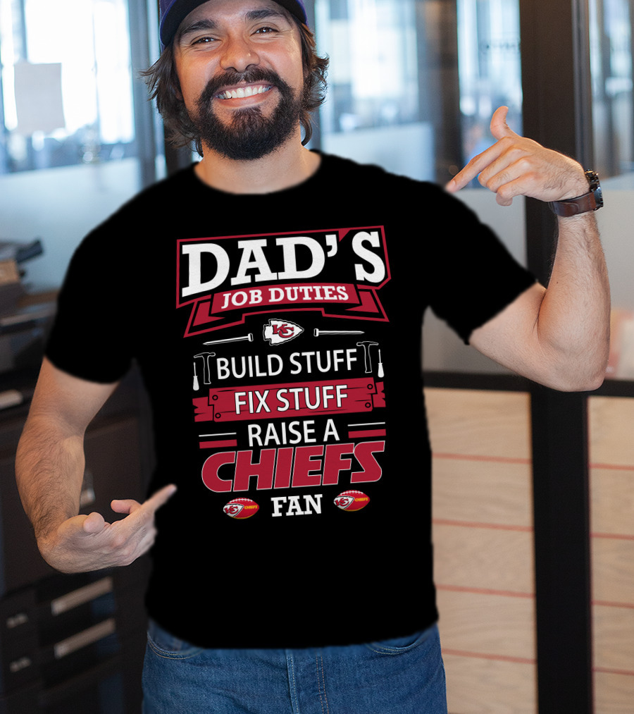 Dad's Job Duties Build Stuff Fix Stuff Raise A Chiefs Fan Kansas City Chiefs T-Shirt