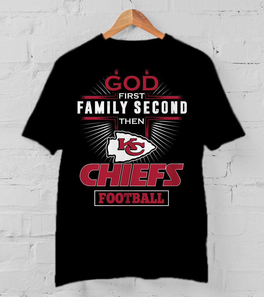 God First Family Second Then Chiefs Football Kansas City Chiefs T-Shirt