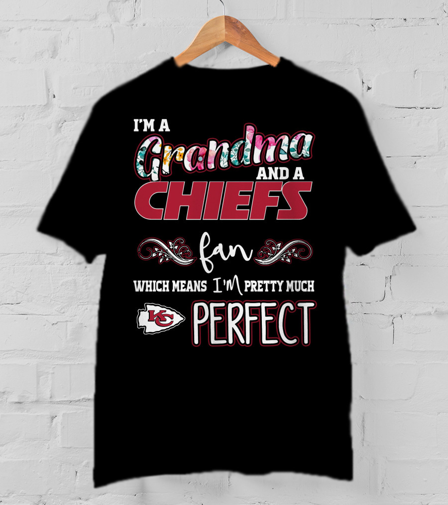 I'm A Grandma And A Chiefs Fan Which Means I'm Pretty Much Perfect T-Shirt