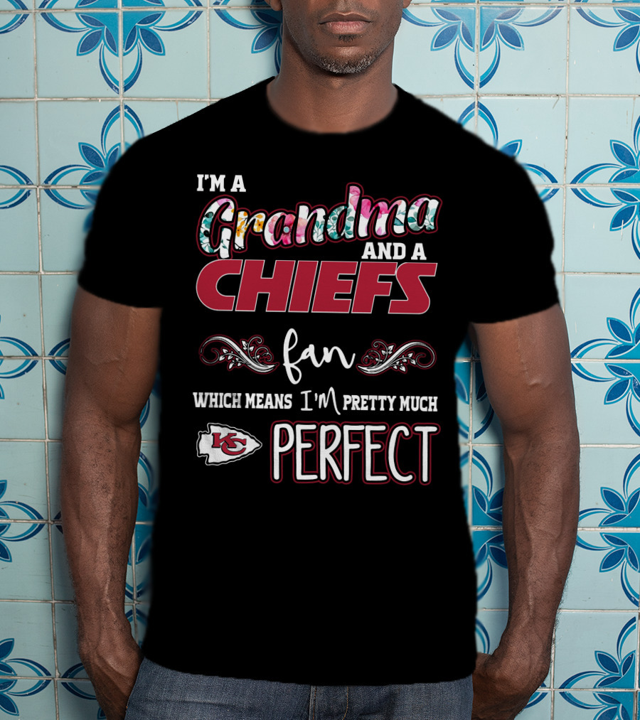 I'm A Grandma And A Chiefs Fan Which Means I'm Pretty Much Perfect T-Shirt