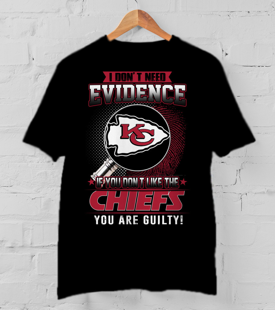 I Don't Need Evidence Kansas City Chiefs You Are Guilty T-Shirt