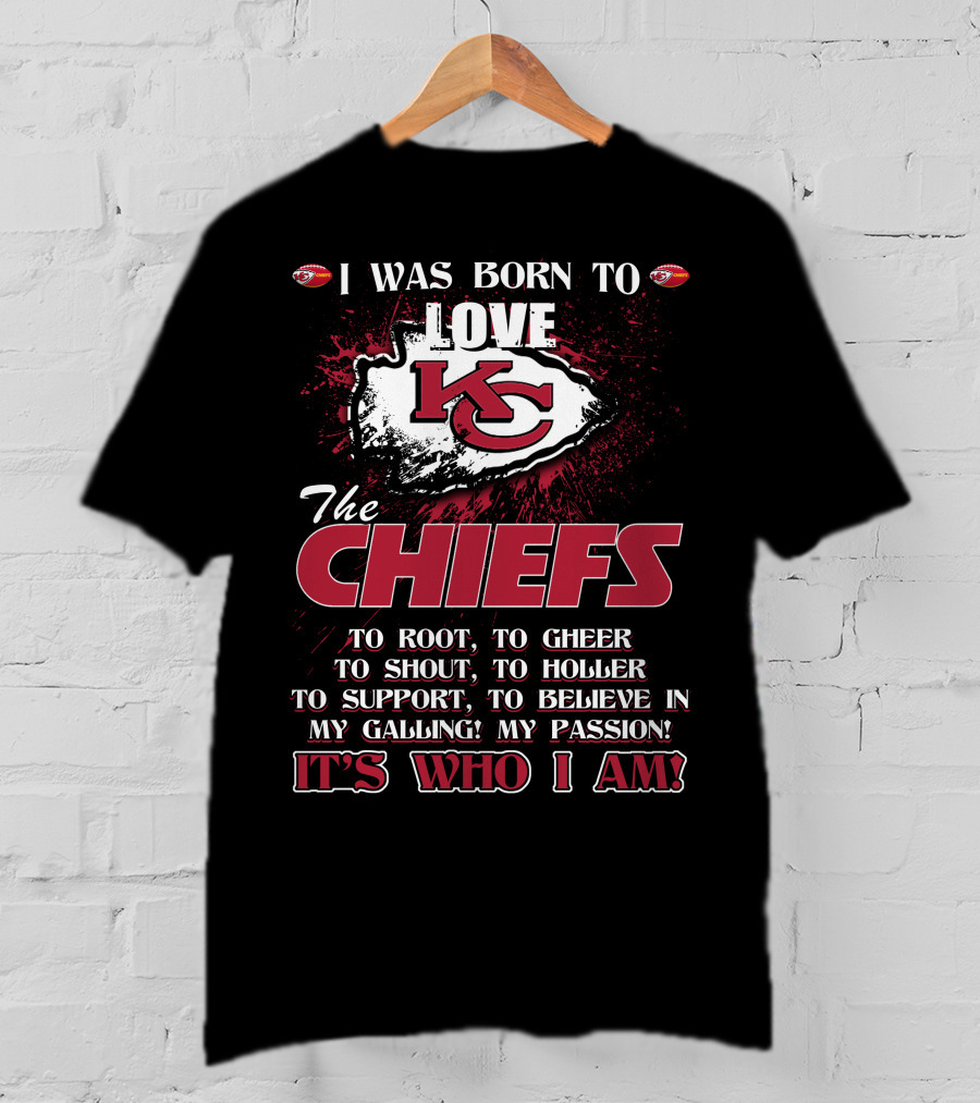 I Was Born To Love Kansas City Chiefs It's Who I Am T-Shirt