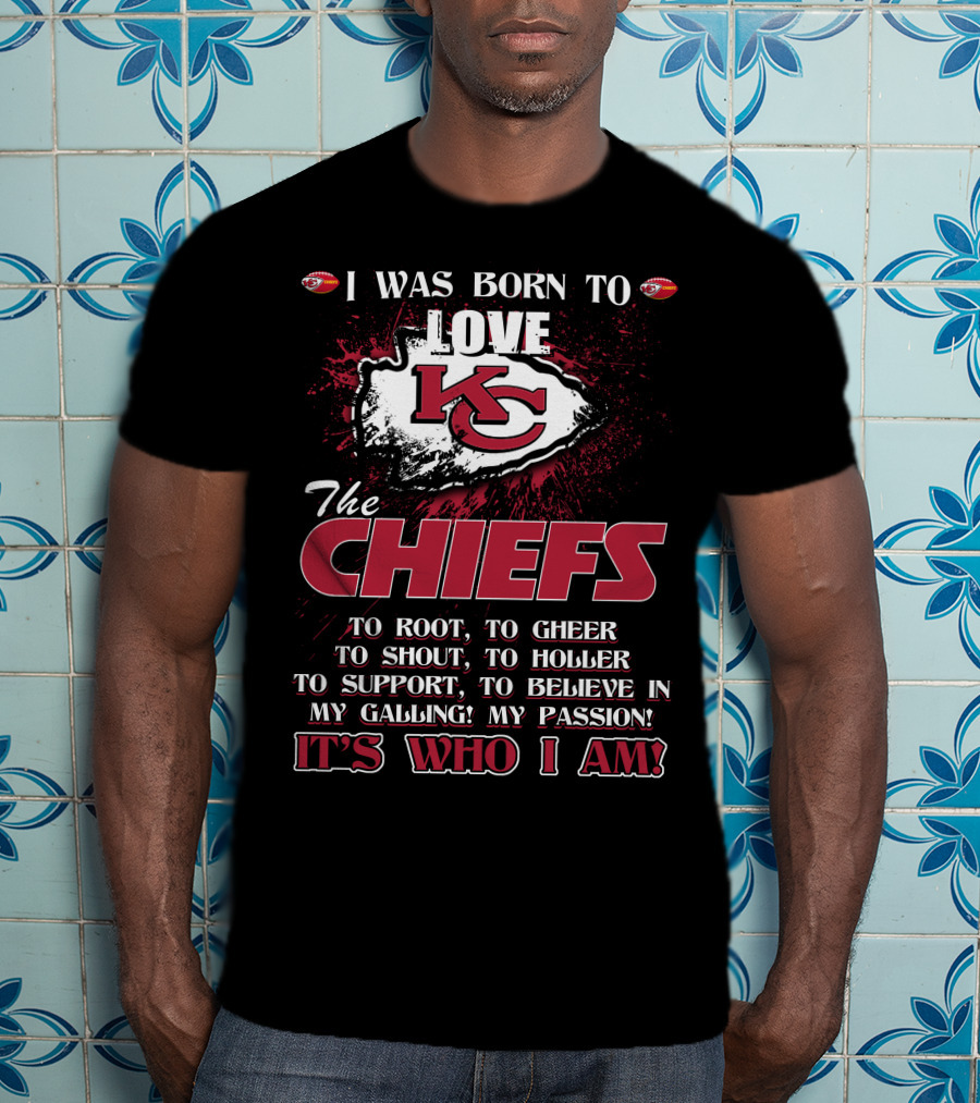 I Was Born To Love Kansas City Chiefs It's Who I Am T-Shirt