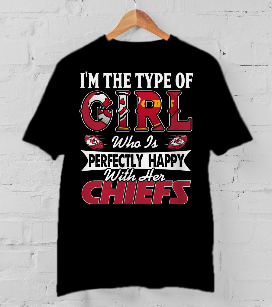 I'm The Type Of Girl Who Is Perfectly Happy With Her Chiefs T-Shirt