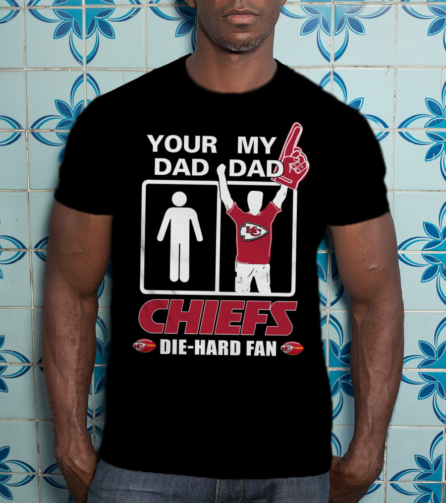Your Dad My Dad Chiefs Die-Hard Fan Kansas City Chiefs T-Shirt