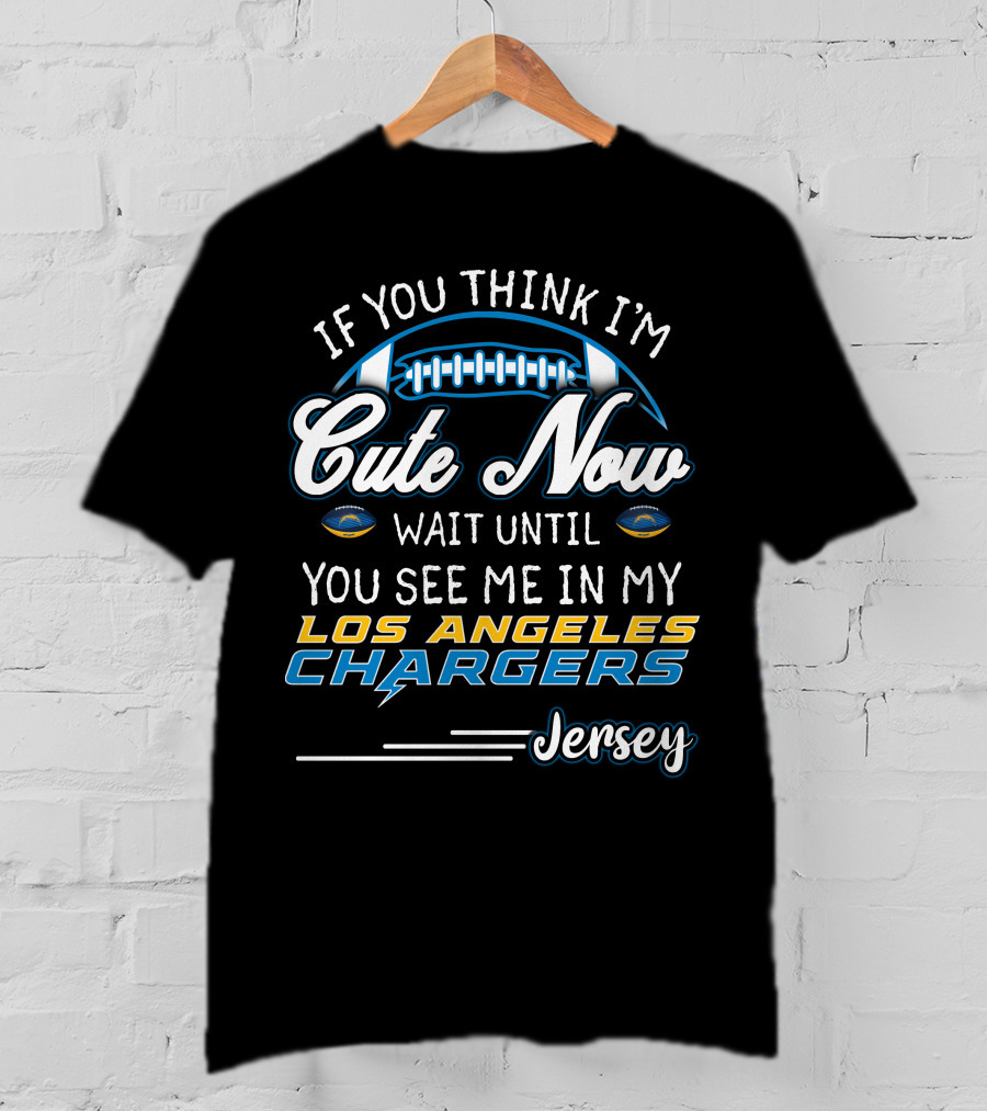 If You Think I'm Cute Now Wait Until You See Me In My Los Angeles Chargers Jersey T-Shirt