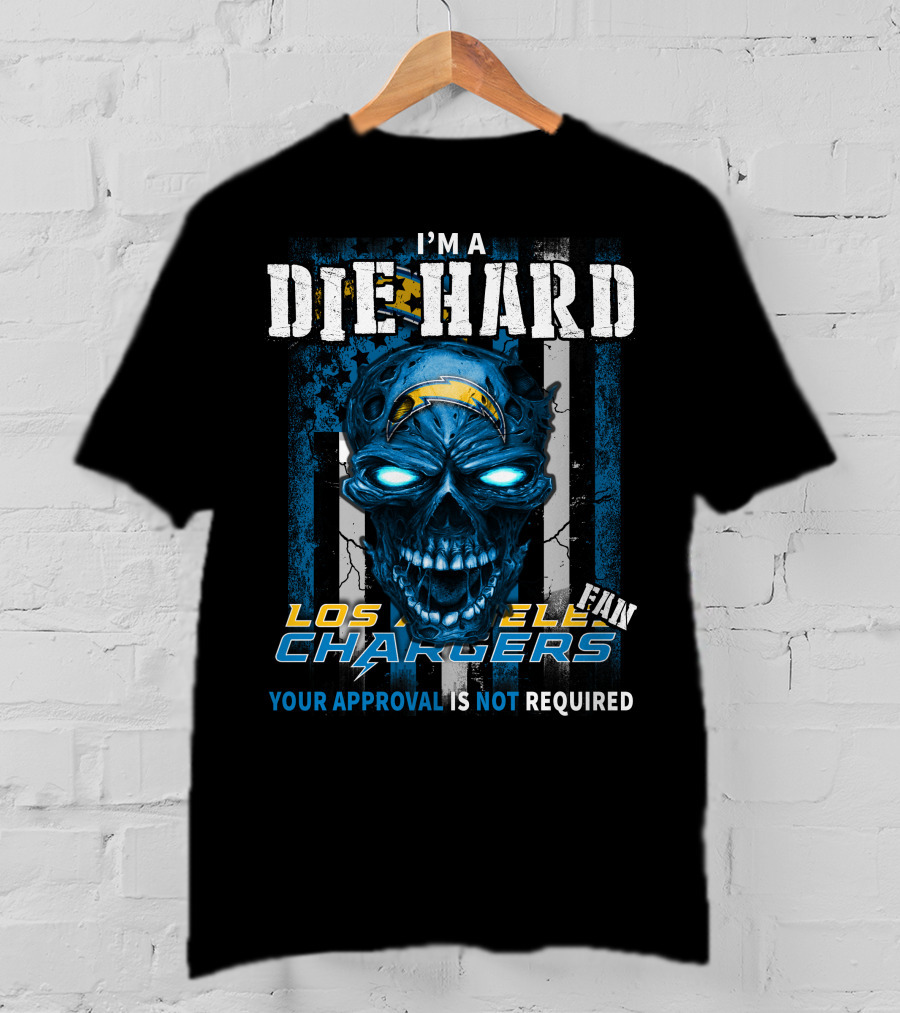 I'm A Die Hard Los Angeles Chargers Fan Your Approval Is Not Required T-Shirt