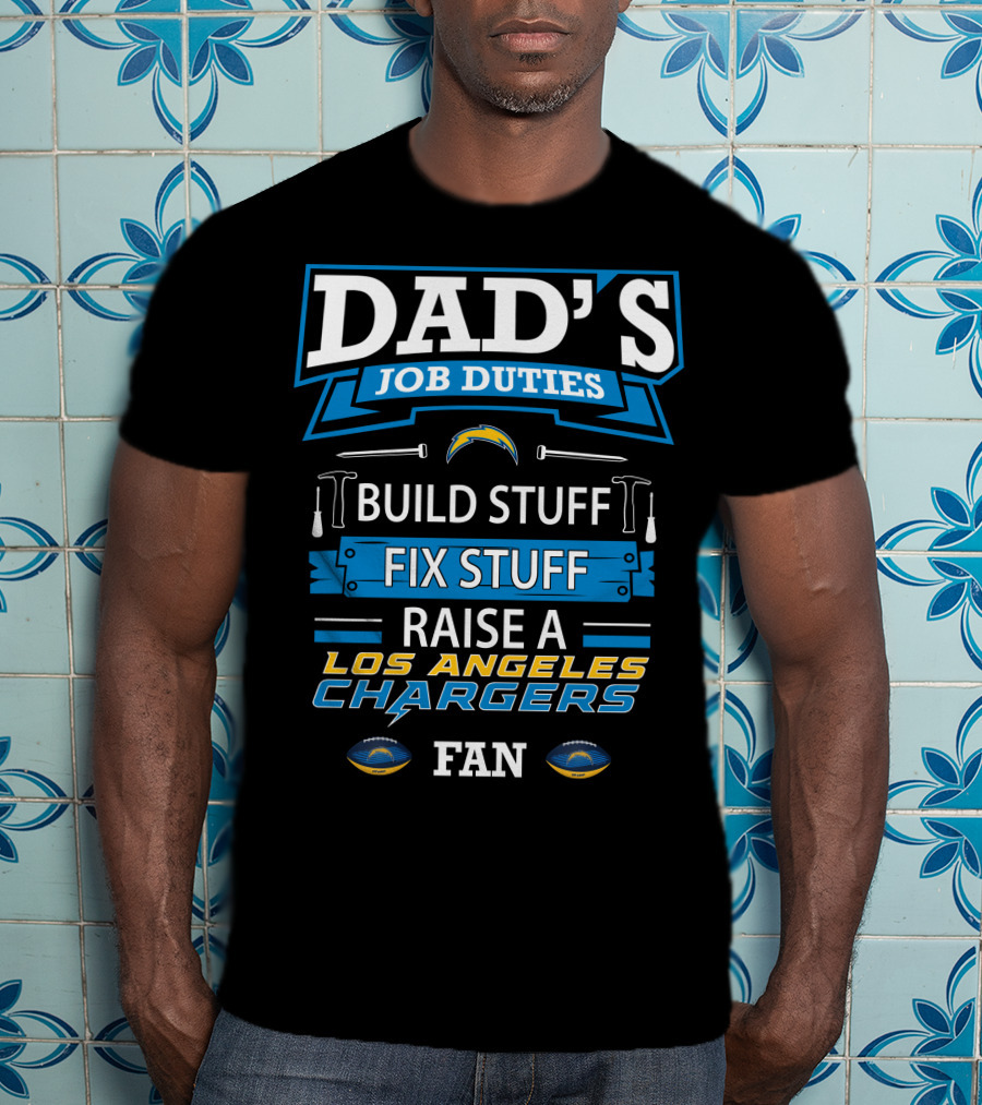 Dad's Job Duties Build Stuff Fix Stuff Raise A Los Angeles Chargers Fan T-Shirt